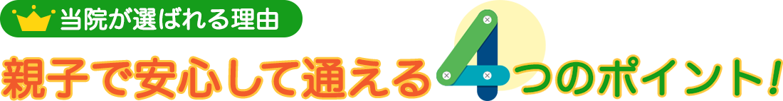 当院が選ばれる理由親子で安心して通える4つのポイント